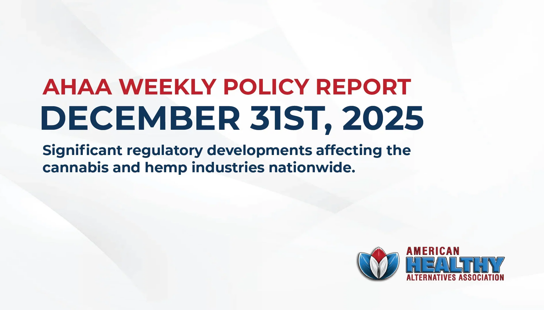 AHAA Weekly Policy Report Dec 31st - significant regulatory developments affecting the cannabis and hemp industries nationwide