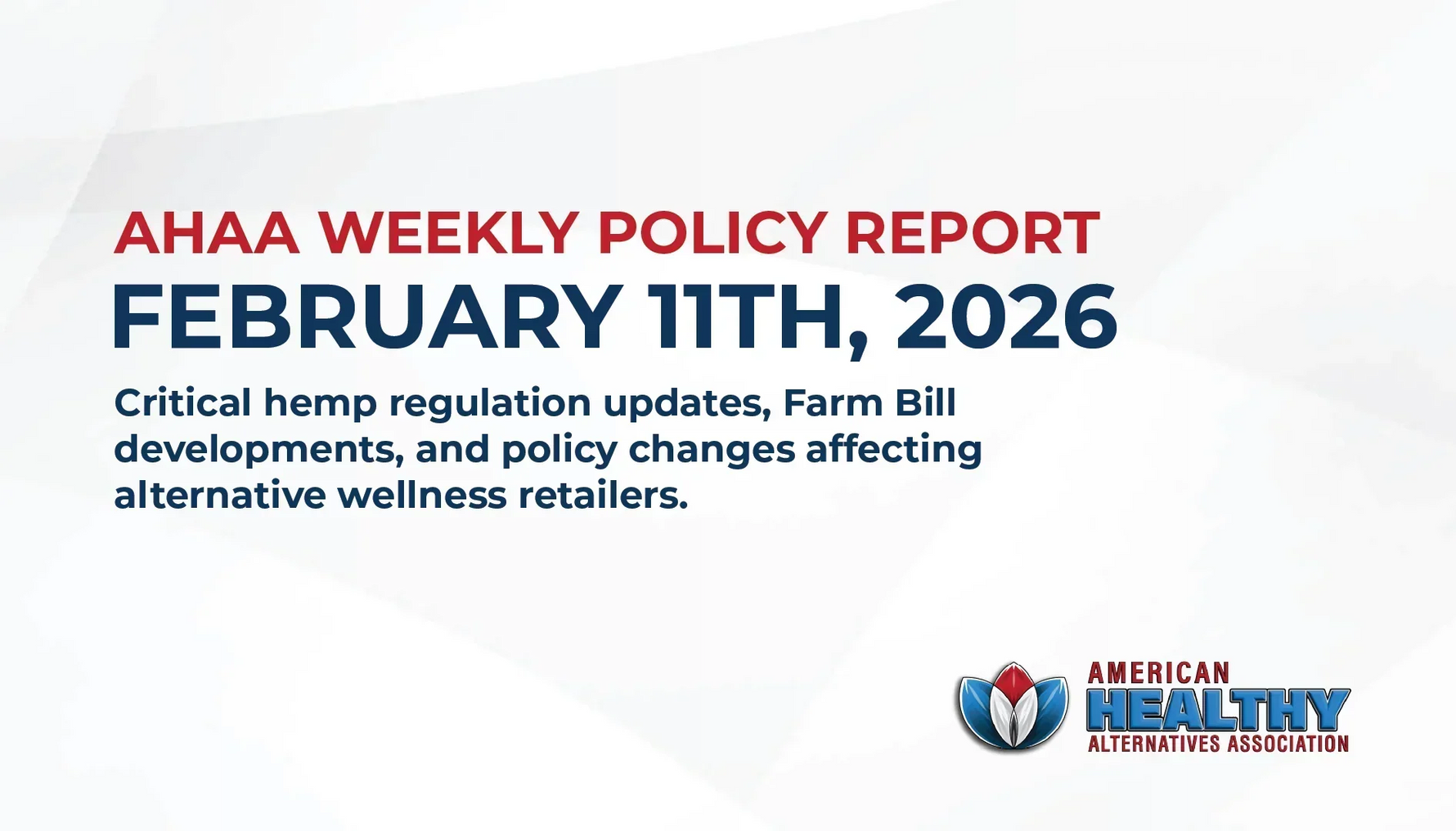 AHAA Weekly Policy Report February 11th, 2026 Critical hemp regulation updates, Farm Bill developments, and policy changes affecting alternative wellness retailers.
