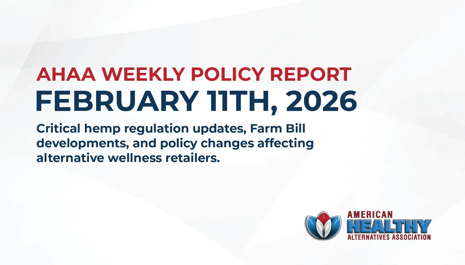 AHAA Weekly Policy Report February 11th, 2026 Critical hemp regulation updates, Farm Bill developments, and policy changes affecting alternative wellness retailers.