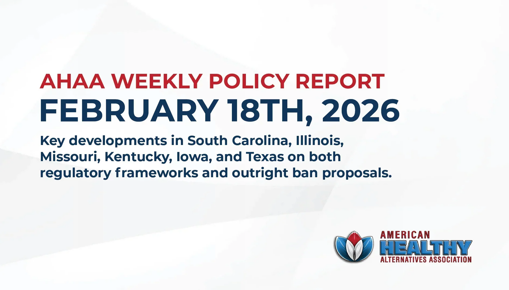 AHAA Weekly Policy Report February 18th, 2026 Key developments in South Carolina, Illinois, Missouri, Kentucky, Iowa, and Texas on both regulatory frameworks and outright ban proposals.