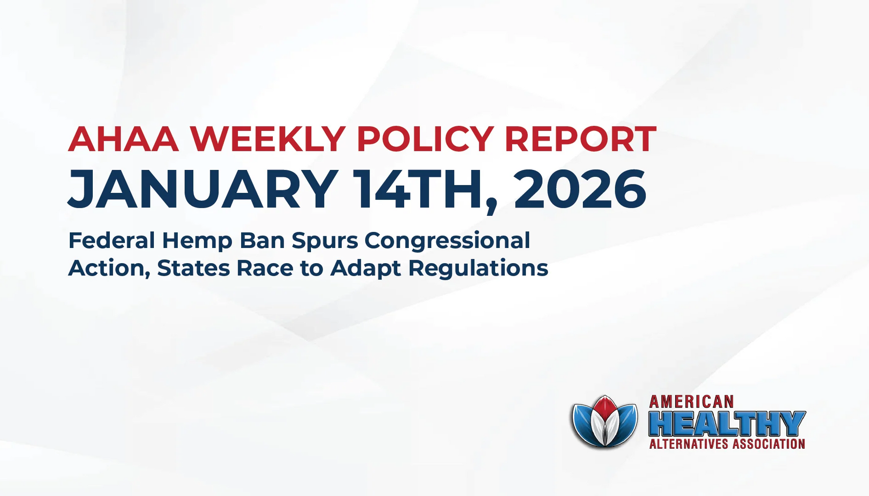 AHAA Weekly Policy Report January 14th, 2026 The hemp industry faces an existential moment requiring immediate Congressional advocacy, strategic state engagement, and rapid business adaptation