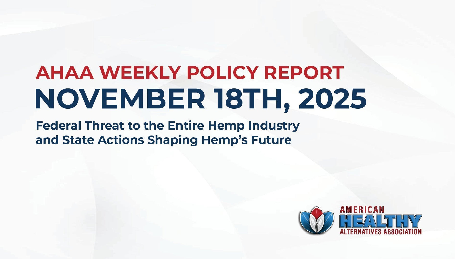 AHAA Weekly Policy Report Nov 18th, 2025 - Federal Threat to the Entire Hemp Industry and State Actions Shaping Hemp’s Future