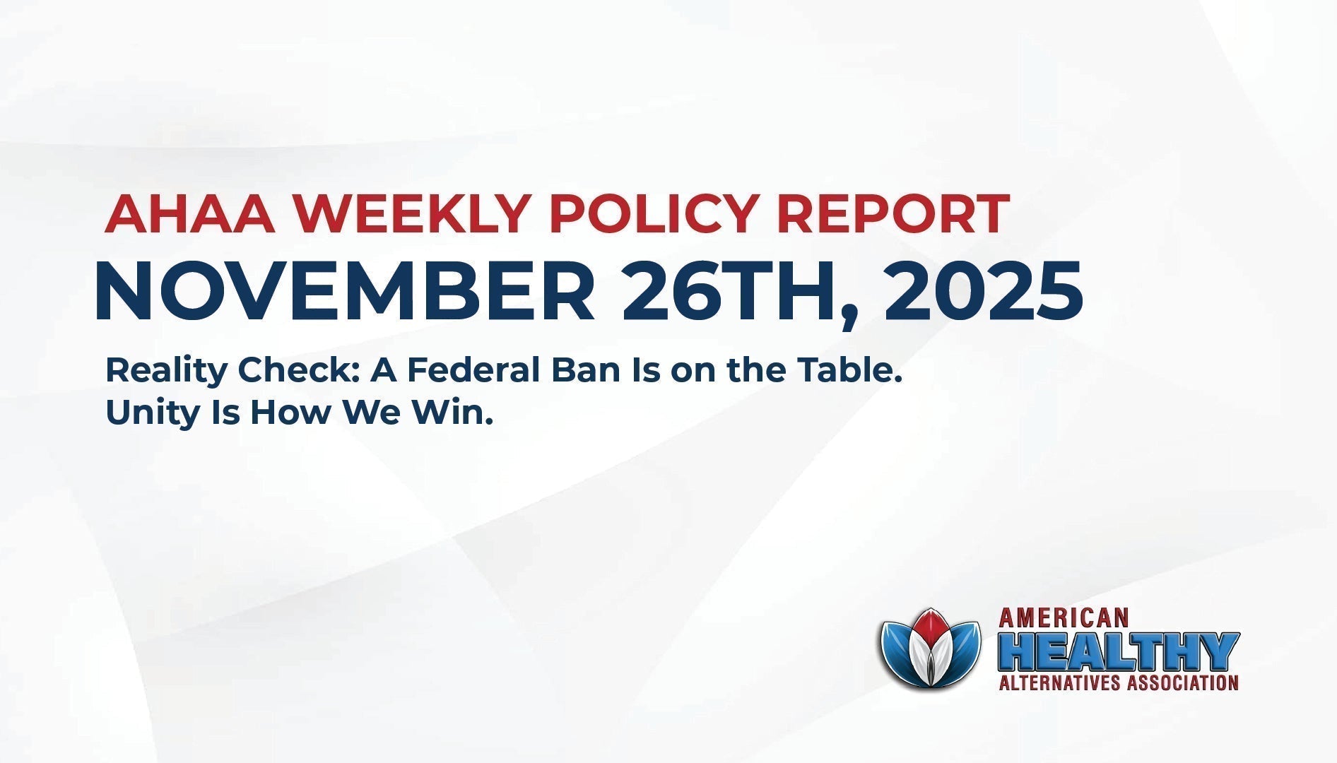 AHAA Weekly Policy Report, November 26th, 2025 - Reality Check: A Federal Ban Is on the Table. Unity Is How We Win.