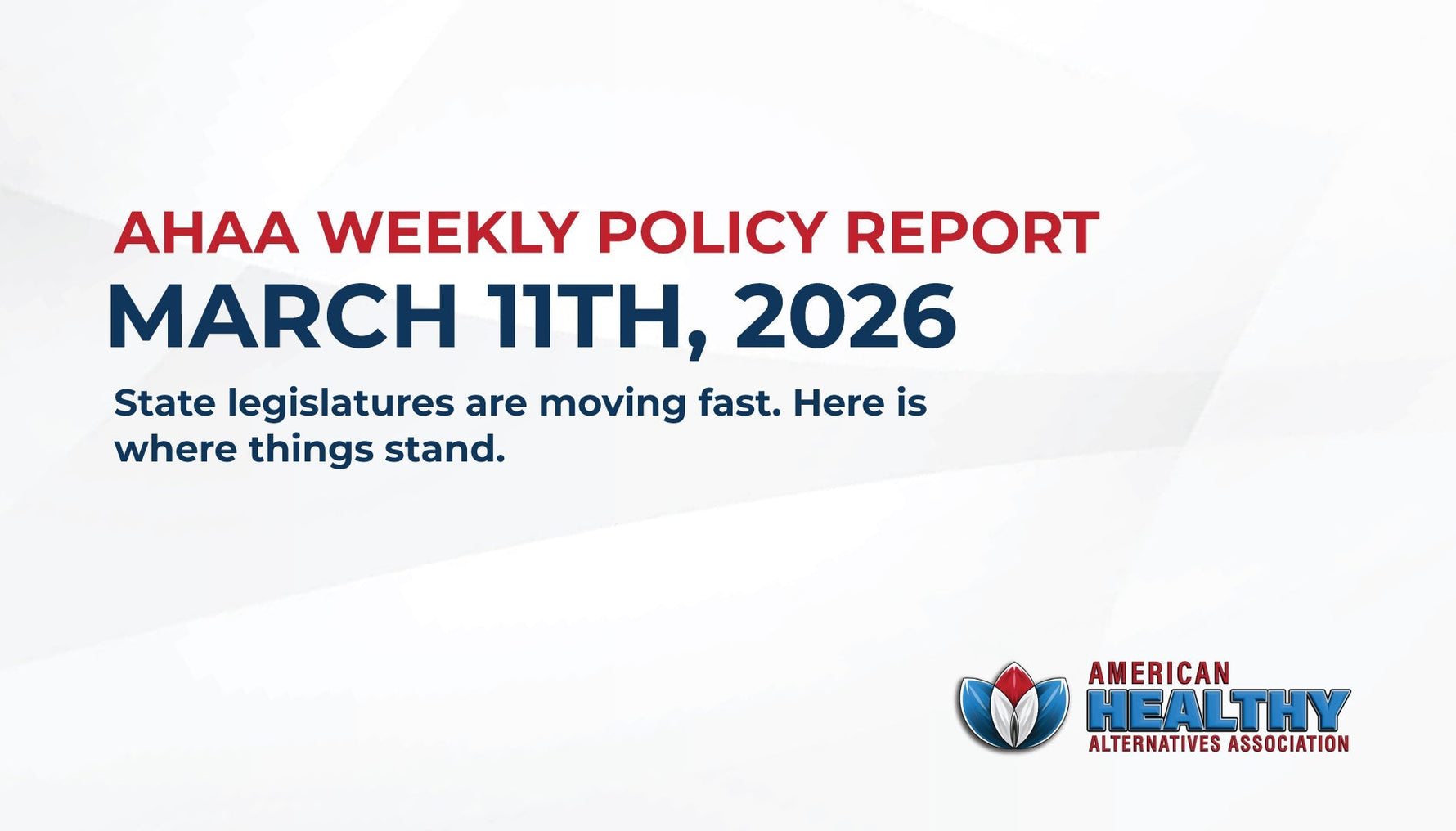 AHAA Weekly Policy Report March 11th, 2026. State legislatures are moving fast. Here is where things stand.