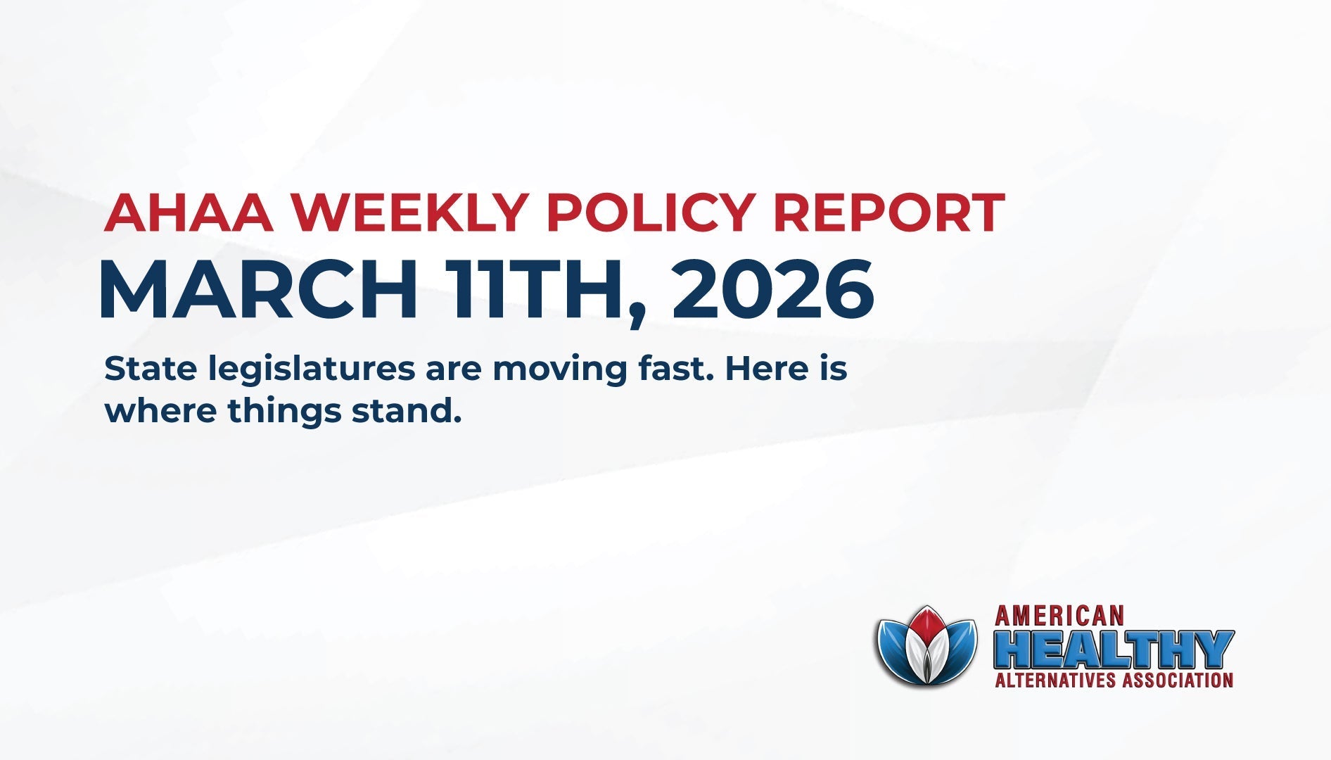 AHAA Weekly Policy Report March 11th, 2026. State legislatures are moving fast. Here is where things stand.
